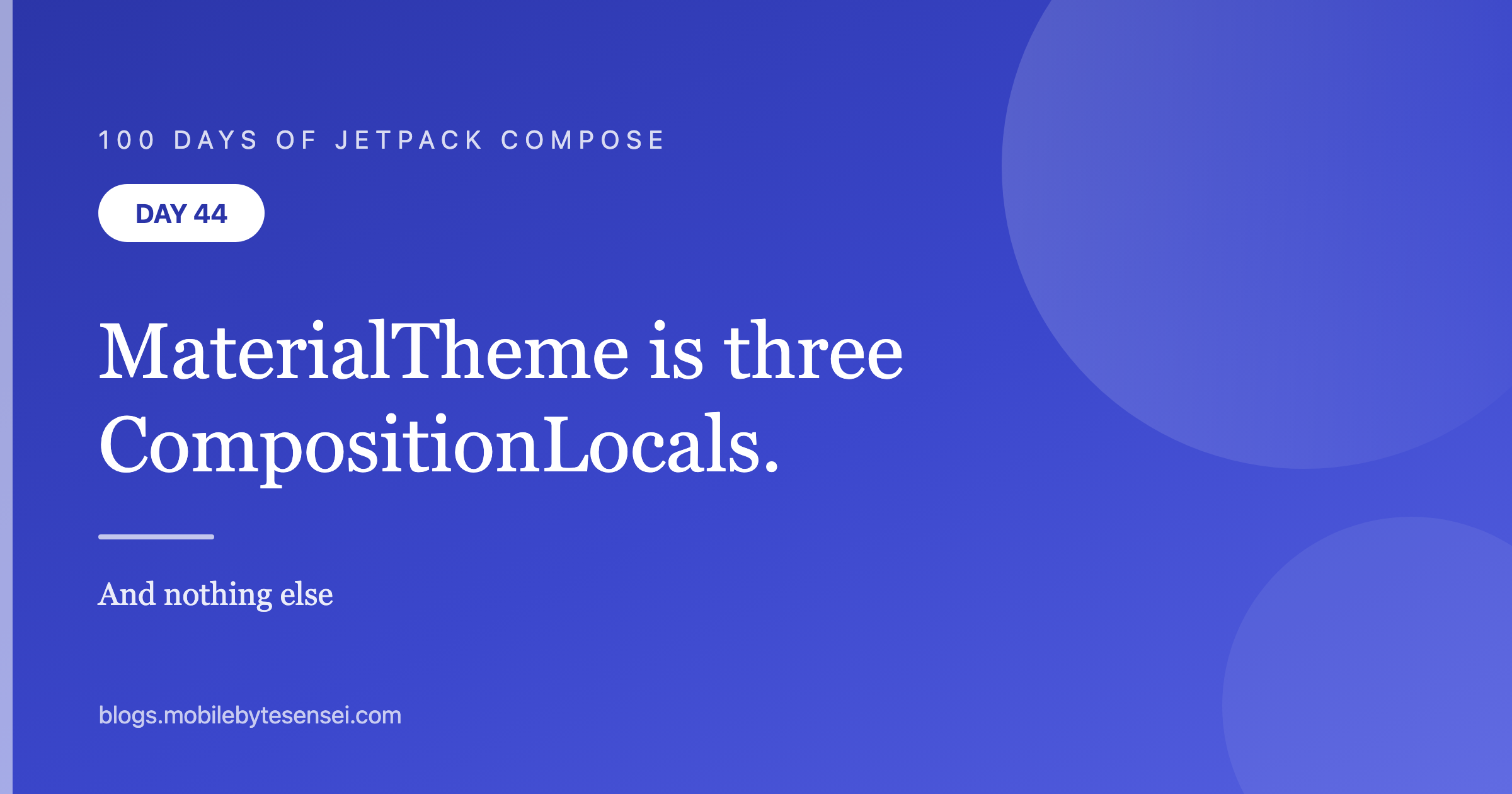 Day 44 — MaterialTheme is three CompositionLocals and nothing else