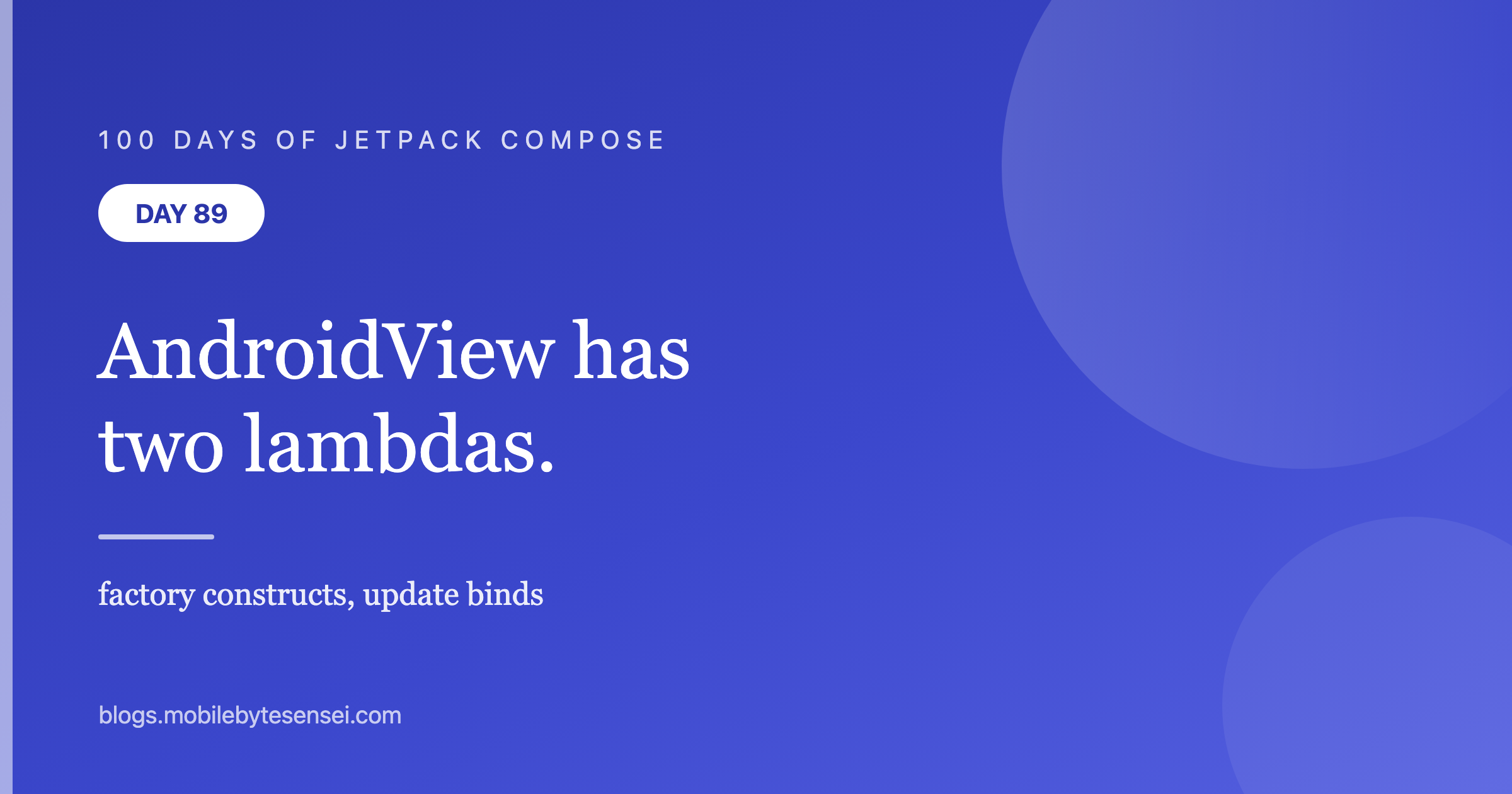 Day 89 — AndroidView: factory constructs, update binds